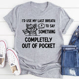 I’d Use My Last Breath to Say Something Completely Out of Pocket T-Shirt