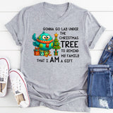 Gonna Go Lay Under the Christmas Tree to Remind My Family That I Am a Gift T-Shirt