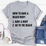 How to Have A Beach Body T-Shirt