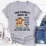 Your Flexibility Amazes Me T-Shirt