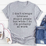 I Don't Always Tolerate Stupid People T-Shirt