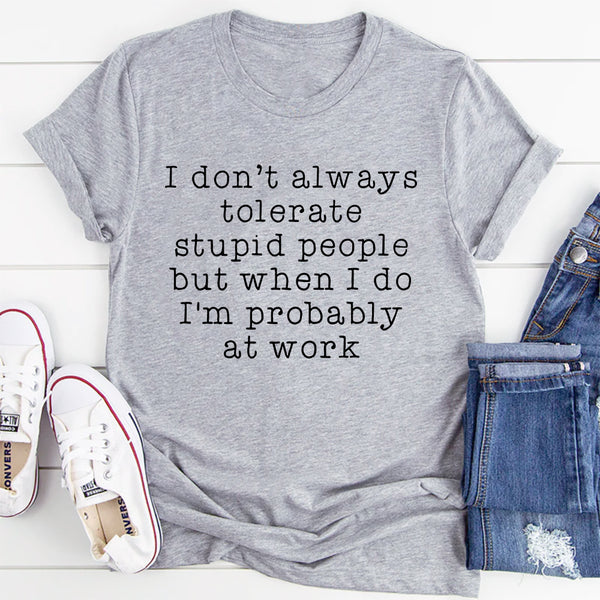 I Don't Always Tolerate Stupid People T-Shirt