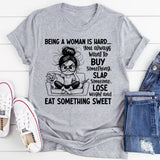 Being a Woman Is Hard You Always Want to Buy Something, Slap Someone, Lose Weight and Eat Something Sweet T-Shirt
