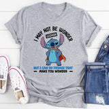 I May Not Be Wonder Woman, But I Can Do Things That Make You Wonder T-Shirt
