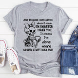 Just Because I Give Advice Doesn’t Mean I’m Smarter Than You It Means I’ve Done More Stupid Stuff Than You T-Shirt