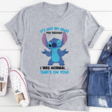 It’s Not My Fault You Thought I Was Normal… That’s On You! T-Shirt