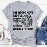 One Wrong Move and I’ll Go from Cinderella to Annabelle Within a Second T-Shirt