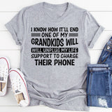 I Know How It’ll End: One of My Grandkids Will Unplug My Life Support to Charge Their Phone T-Shirt