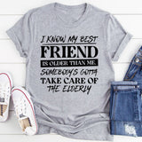 I Know My Best Friend Is Older Than Me Somebody’s Gotta Take Care of the Elderly T-Shirt