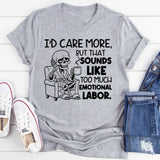 I’d Care More, But That Sounds Like Too Much Emotional Labor T-Shirt