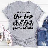 I’ve Found the Key to Happiness: Stay Away from Idiots T-Shirt