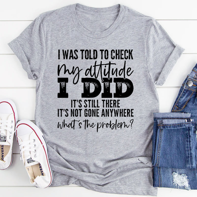 I Was Told To Check My Attitude T-Shirt