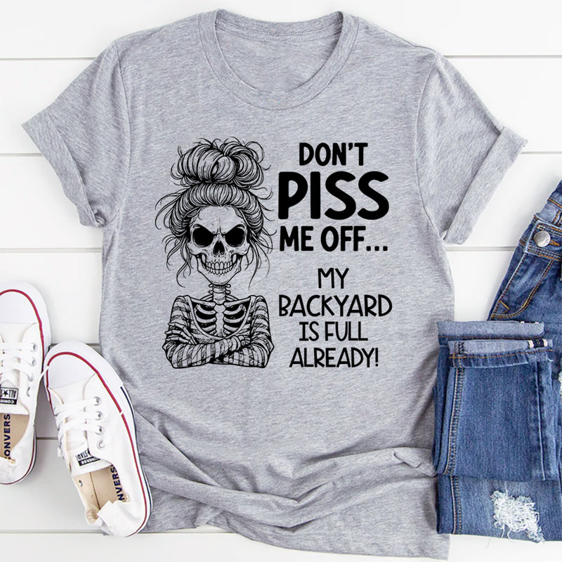 Don’t Piss Me Off My Backyard Is Full Already T-Shirt