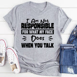 I Am Not Responsible For What My Face Does When You Talk T-Shirt