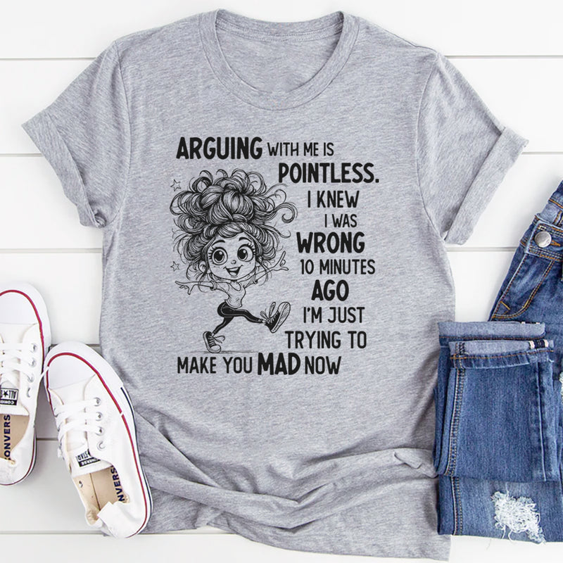 Arguing With Me Is Pointless Funny Saying T-Shirt