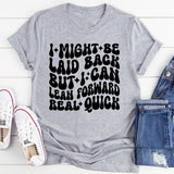 I Might Be Laid Back, But I Can Lean Forward Real Quick T-Shirt