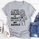 I Learn From the Mistakes of People Who Took My Advice T-Shirt