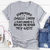 Stupid People Should Carry Plants Around to Replace the Oxygen They Waste T-Shirt