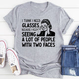 I Think I Need Glasses Because I Keep Seeing a Lot of People With Two Faces T-Shirt