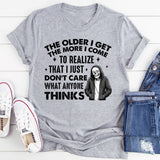 The Older I Get, The More I Realize That I Just Don’t Care What Anyone Thinks T-Shirt