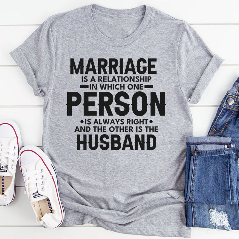 Marriage Is a Relationship in Which One Person Is Always Right and the Other Is the Husband T-Shirt