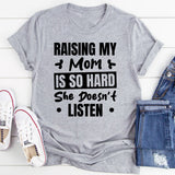 Raising My Mom Is So Hard, She Doesn’t Listen T-Shirt