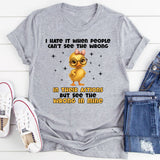 I Hate It When People Can’t See the Wrong in Their Actions but See the Wrong in Mine T-Shirt