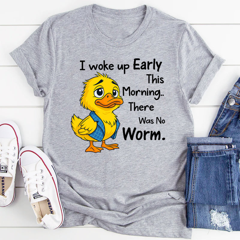 I Woke Up Early This Morning, There Was No Worm T-Shirt