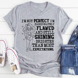I’m Not Perfect, I’m Passionately Flawed and Still Shining Brighter Than Most Expectations T-Shirt