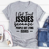 Got Trust Issues Because People Got Lying Issues T-Shirt