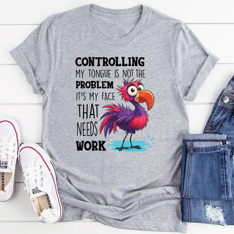 Controlling My Tongue Is Not The Problem T-Shirt
