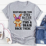 Keep Rolling Your Eyes Maybe You’ll Find a Brain Back There T-Shirt