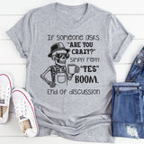 If Someone Asks ‘Are You Crazy?’ Simply Reply ‘Yes. Boom. End of Discussion T-Shirt