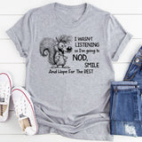 I Wasn’t Listening So I Am Going to Nod, Smile, and Hope for the Best T-Shirt