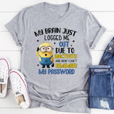 My Brain Just Logged Me Out Due to Inactivity Now I Can’t Remember My Password T-Shirt