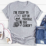 I’m Fixing to Get in Trouble, You Coming? T-Shirt