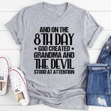 And on the 8th Day God Created Grandma and the Devil Stood at Attention T-Shirt