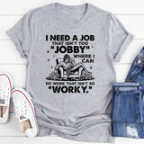 I Need a Job That Isn’t Too ‘Jobby’ + Where I Can Do Work That Isn’t So ‘Worky T-Shirt