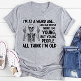 I’m at a Weird Age Like Old People Think I’m Young, But Young People All Think I’m Old T-Shirt