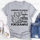 Sometimes I Do Random Acts of Kindness. Like Keeping My Mouth Shut, Kindness for Example T-Shirt