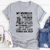 My Wrinkles Are All From My Children Except Those Lines Between My Eyebrows, Those Are My ‘WTF?’ Lines, and Those Things Are Deep T-Shirt