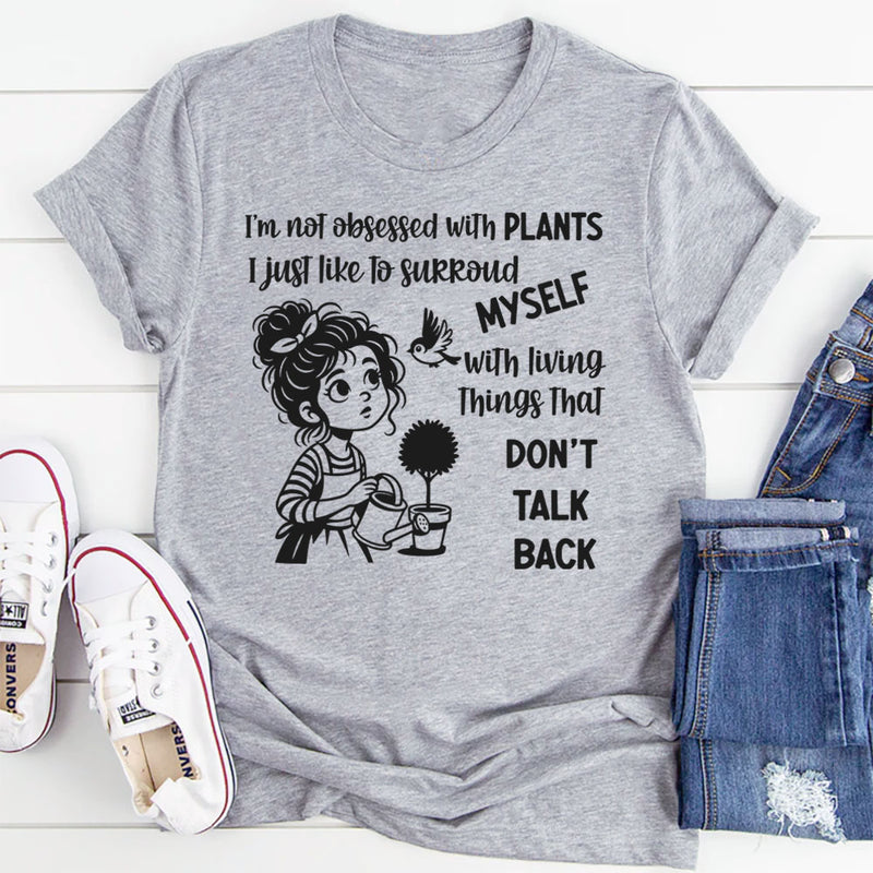 I’m Not Obsessed With Plants, I Just Like to Surround Myself With Living Things That Don’t Talk Back T-Shirt