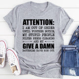 ATTENTION: I Am Out of Order Until Further Notice My Stupid People Filter Needs Cleaning and My Give a Damn Batteries Have Run Out T-Shirt
