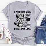 If You Think Aging Turns Us Into ‘Sweet Old Ladies’ That Would Be Your First Mistake T-Shirt