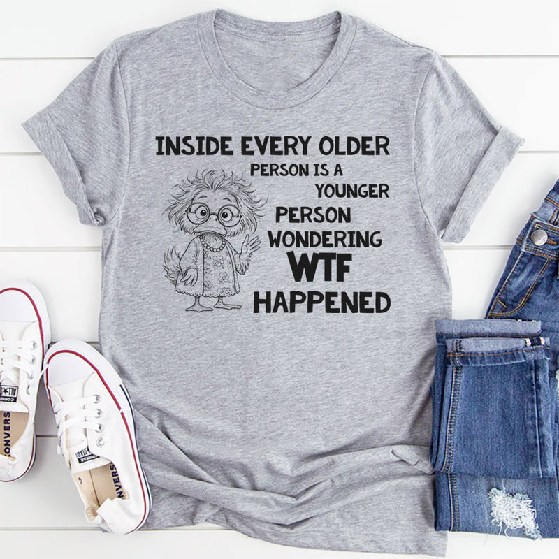 Inside Every Older Person Is a Younger Person Wondering WTF Happened T-Shirt