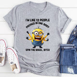 I’m Like 12 People Packed in One Body Spin the Wheel, Bitch T-Shirt