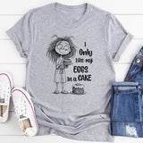 I Only Like My Eggs in a Cake T-Shirt