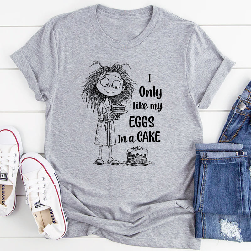 I Only Like My Eggs in a Cake T-Shirt