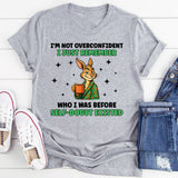 I’m Not Overconfident I Just Remember Who I Was Before Self-Doubt Existed T-Shirt