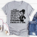 I’m Not Chasing Success, I’m Creating It, One Bold Decision and One Perfect Eyeliner Stroke at a Time T-Shirt